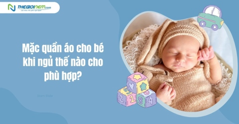 Mặc quần áo cho bé khi ngủ thế nào cho phù hợp?