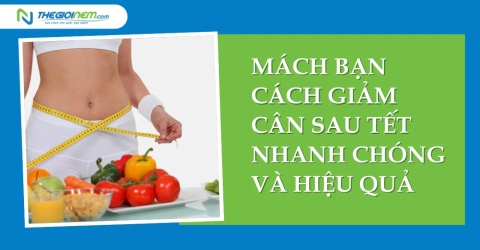 Mách bạn cách giảm cân sau Tết nhanh chóng và hiệu quả