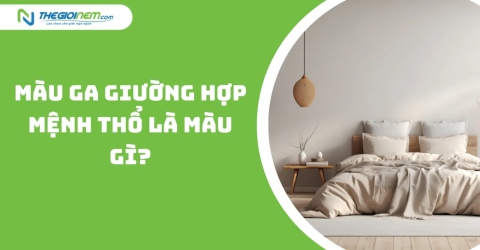 Màu ga giường hợp mệnh Thổ là màu gì?