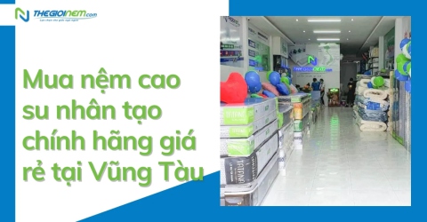 Mua nệm cao su nhân tạo chính hãng giá rẻ tại Vũng Tàu