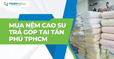 Mua nệm cao su trả góp tại Tân Phú TPHCM