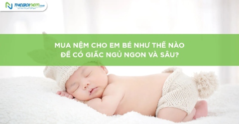 Mua nệm cho em bé như thế nào để có giấc ngủ ngon và sâu?