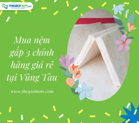 Mua nệm gấp 3 chính hãng giá rẻ tại Vũng Tàu | Thegioinem.com