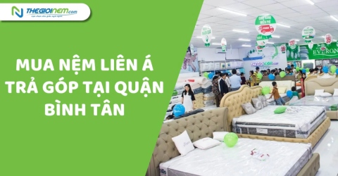 Mua Nệm Liên Á Trả Góp Tại Quận Bình Tân | Thegioinem.com