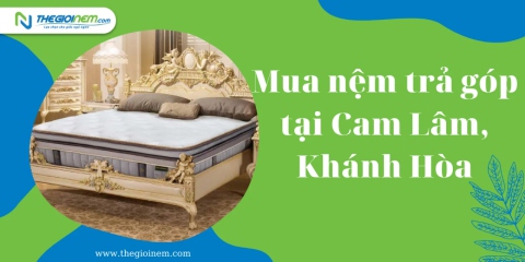 Mua nệm trả góp tại Cam Lâm, Khánh Hòa | Thegioinem.com