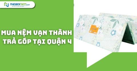 Mua Nệm Vạn Thành Trả Góp Tại Quận 4