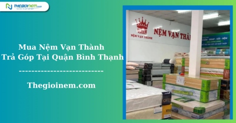 Mua Nệm Vạn Thành Trả Góp Tại Quận Bình Thạnh | Thegioinem.com