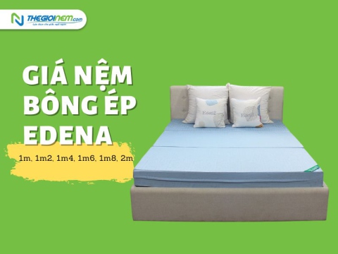 Nệm bông ép Edena 1m, 1m2, 1m4, 1m6, 1m8, 2m giá bao nhiêu?