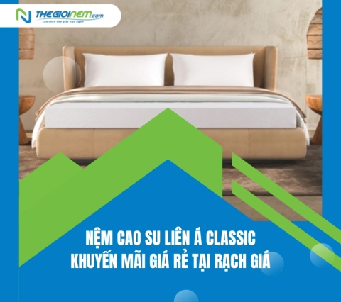 Nệm Cao Su Liên Á Classic Khuyến Mãi Giá Rẻ Tại Rạch Giá | Thegioinem.com