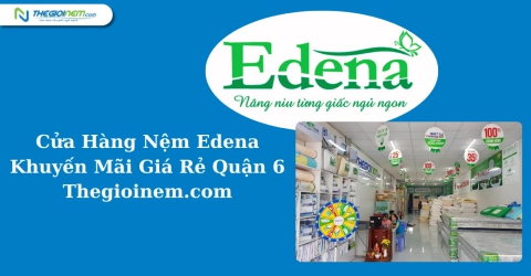 Cửa Hàng Nệm Edena Khuyến Mãi Giá Rẻ Quận 6 | Thegioinem.com