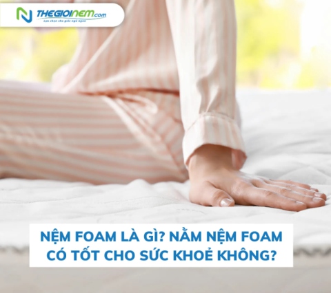 Nệm Foam là gì? Nằm nệm Foam có tốt cho sức khoẻ không?