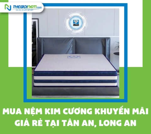 Mua nệm Kim Cương khuyến mãi giá rẻ tại Tân An, Long An