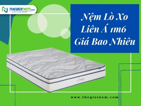 Nệm Lò Xo Liên Á 1m6 Giá Bao Nhiêu? | Thegioinem.com