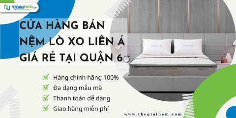 Cửa Hàng Bán Nệm Lò Xo Liên Á Giá Rẻ Tại Quận 6