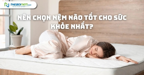 Nên chọn nệm nào tốt cho sức khỏe nhất?