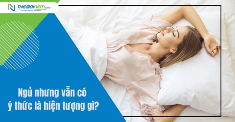 Ngủ nhưng vẫn có ý thức là hiện tượng gì?