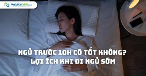 Ngủ trước 10h có tốt không? Lợi ích khi đi ngủ sớm