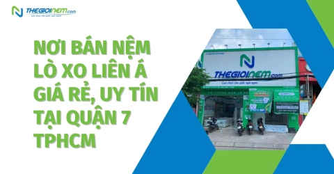 Nơi bán nệm lò xo Liên Á giá rẻ, uy tín tại quận 7 TPHCM