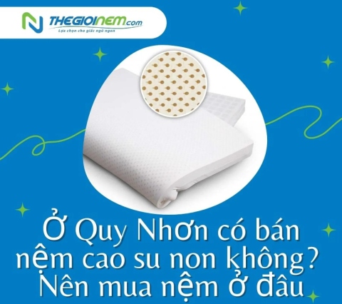 Ở Quy Nhơn có bán nệm cao su non không? Nên mua nệm ở đâu | Thegioinem