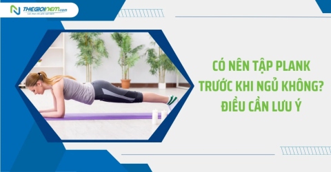 Có nên tập plank trước khi ngủ không? Điều cần lưu ý