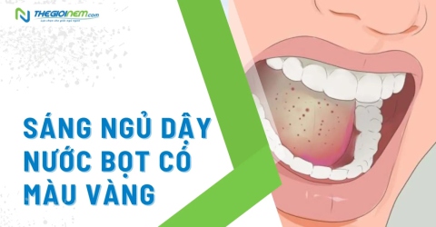 Sáng ngủ dậy nước bọt có màu vàng