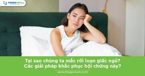 Tại sao chúng ta mắc rối loạn giấc ngủ? Các giải pháp khắc phục hội chứng này?