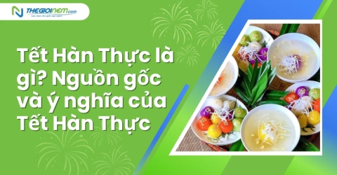 Tết Hàn Thực là gì? Nguồn gốc và ý nghĩa của Tết Hàn Thực