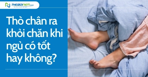 Thò chân ra khỏi chăn khi ngủ có tốt hay không?