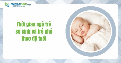 Thời gian ngủ trẻ sơ sinh và trẻ nhỏ theo độ tuổi