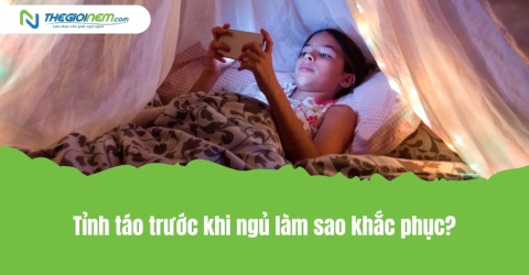 Tỉnh táo trước khi ngủ làm sao khắc phục?