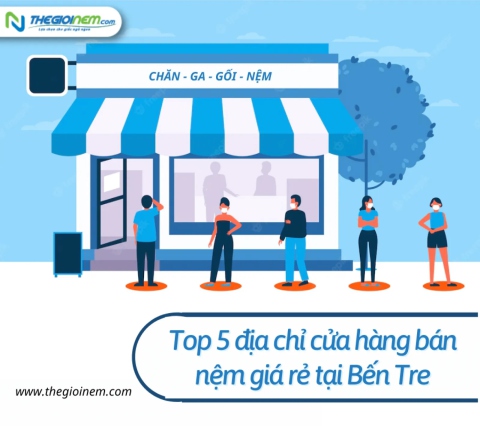 Top 5 địa chỉ cửa hàng bán nệm giá rẻ tại Bến Tre - Thế Giới Nệm