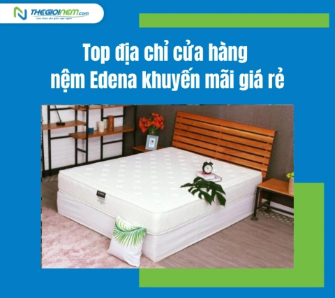 Top địa chỉ cửa hàng nệm Edena khuyến mãi giá rẻ