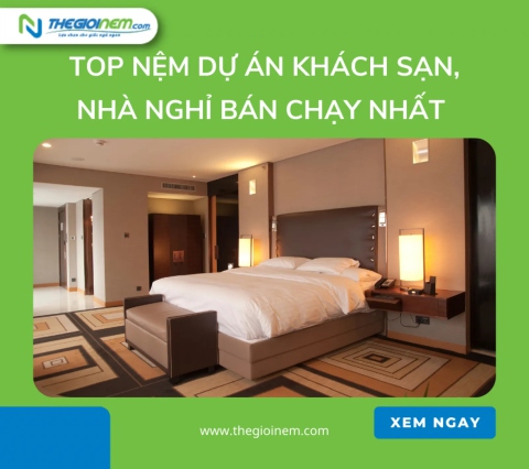 Top nệm dự án khách sạn, nhà nghỉ bán chạy nhất tại Thế Giới Nệm