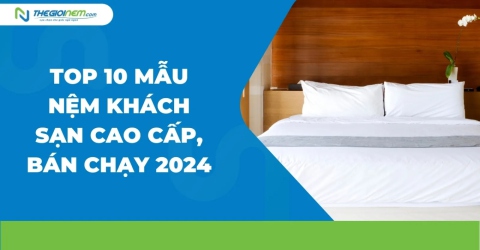 Top 10 mẫu nệm khách sạn cao cấp, bán chạy 2024