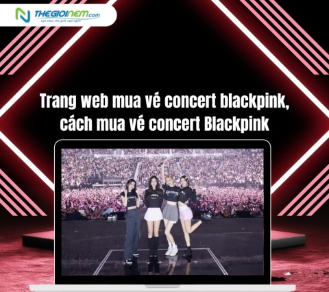 Trang web mua vé concert Blackpink, cách mua vé concert Blackpink