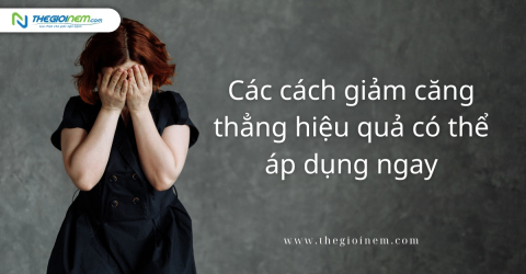 Các cách giảm căng thẳng hiệu quả có thể áp dụng ngay