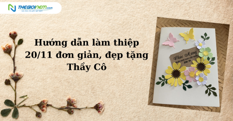 Hướng dẫn làm thiệp 20/11 đơn giản, đẹp tặng Thầy Cô