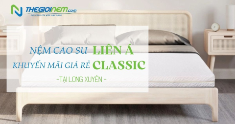Nệm Cao Su Liên Á Classic Khuyến Mãi Giá Rẻ Tại Long Xuyên | Thegioinem.com