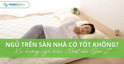 Ngủ trên sàn có tốt không? Xu hướng ngủ kiểu Nhật cho Gen Z