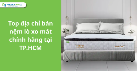 Top địa chỉ bán nệm lò xo mát chính hãng tại TP.HCM