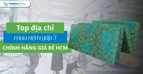 Top địa chỉ mua nệm gấp 3 chính hãng giá rẻ tại TP.HCM