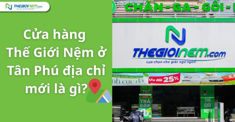 Cửa hàng Thế Giới Nệm ở Tân Phú địa chỉ mới là gì?