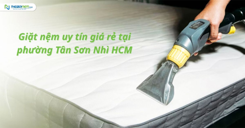 Giặt nệm, vệ sinh nệm uy tín giá rẻ tại Tân Sơn Nhì HCM (Tân Phú cũ)
