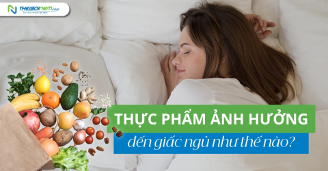 Thực phẩm ảnh hưởng đến giấc ngủ như thế nào?