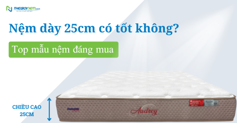 Nệm dày 25cm có tốt không? Top mẫu nệm đáng mua