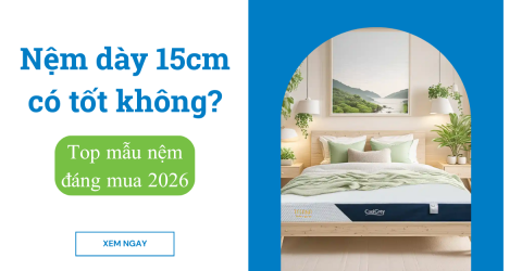 Nệm dày 15cm có tốt không? Top mẫu nệm 15cm đáng mua 2025