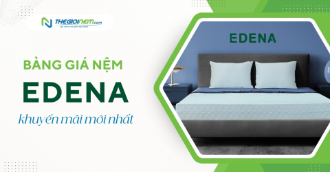 Bảng Giá Nệm Edena 2025 - Cập Nhật Khuyến Mãi Mới Nhất
