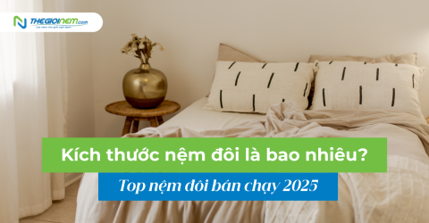 Kích thước nệm đôi là bao nhiêu? Top nệm đôi bán chạy 2025