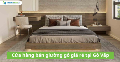 Cửa hàng bán giường gỗ giá rẻ tại Gò Vấp - Thế Giới Nệm