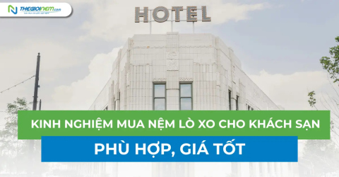 Kinh nghiệm mua nệm lò xo cho khách sạn phù hợp, giá tốt